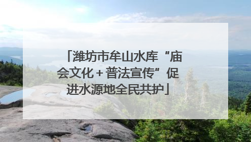 潍坊市牟山水库“庙会文化＋普法宣传”促进水源地全民共护