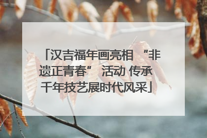 汉吉福年画亮相 “非遗正青春” 活动 传承千年技艺展时代风采