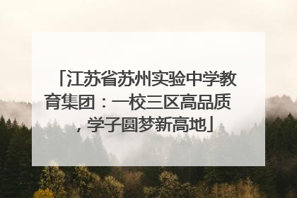 江苏省苏州实验中学教育集团：一校三区高品质，学子圆梦新高地