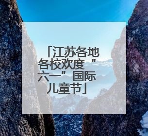 江苏各地各校欢度“六一”国际儿童节