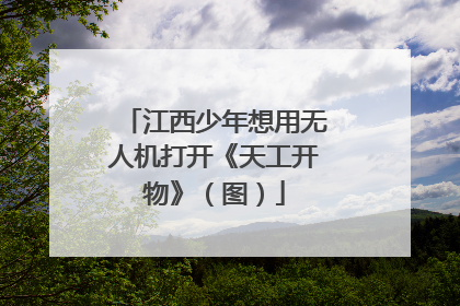 江西少年想用无人机打开《天工开物》（图）