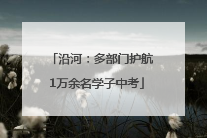 沿河：多部门护航1万余名学子中考