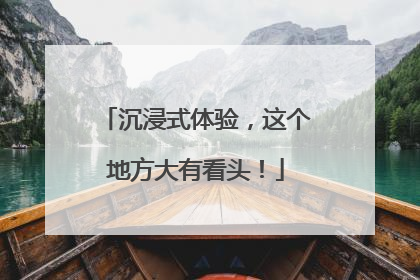 沉浸式体验，这个地方大有看头！