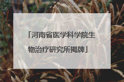 河南省医学科学院生物治疗研究所揭牌
