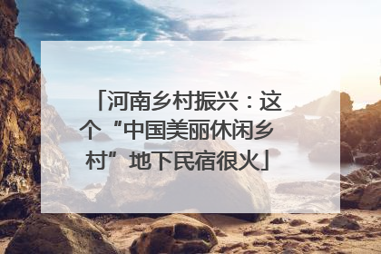 河南乡村振兴：这个“中国美丽休闲乡村”地下民宿很火