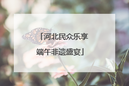 河北民众乐享端午非遗盛宴