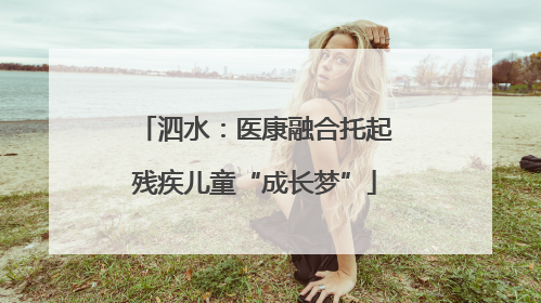 泗水：医康融合托起残疾儿童“成长梦”