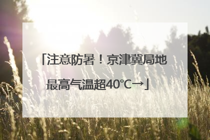 注意防暑！京津冀局地最高气温超40℃→