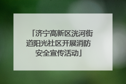 济宁高新区洸河街道阳光社区开展消防安全宣传活动