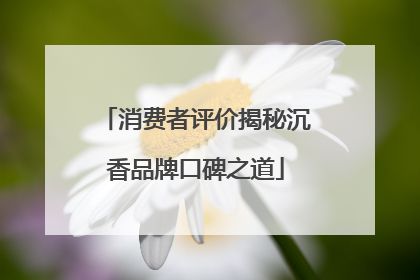 消费者评价揭秘沉香品牌口碑之道