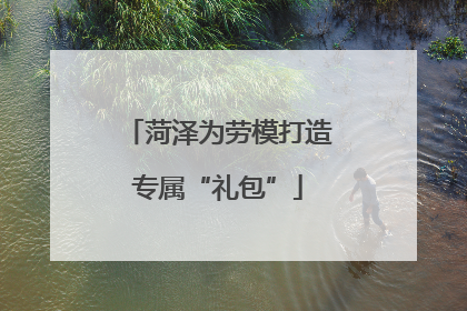 菏泽为劳模打造专属“礼包”