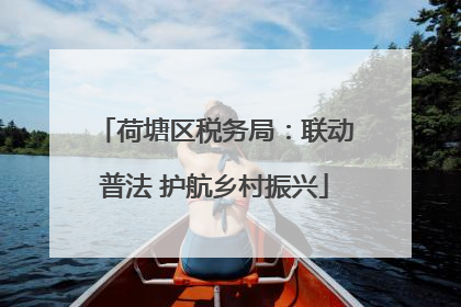 荷塘区税务局：联动普法 护航乡村振兴