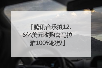 腾讯音乐拟12.6亿美元收购喜马拉雅100%股权