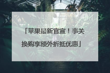 苹果最新官宣！事关换购享额外折抵优惠