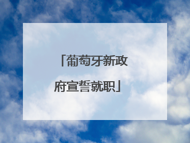 葡萄牙新政府宣誓就职