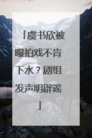虞书欣被曝拍戏不肯下水？剧组发声明辟谣