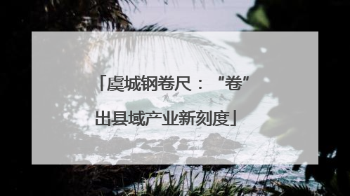 虞城钢卷尺：“卷”出县域产业新刻度