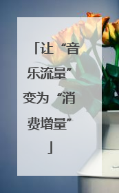 让“音乐流量”变为“消费增量”