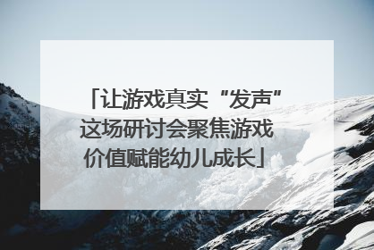 让游戏真实“发声” 这场研讨会聚焦游戏价值赋能幼儿成长