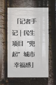 记者手记｜民生项目“兜起”城市幸福感