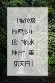 被垃圾掩埋多年的“镇水神兽”重见天日