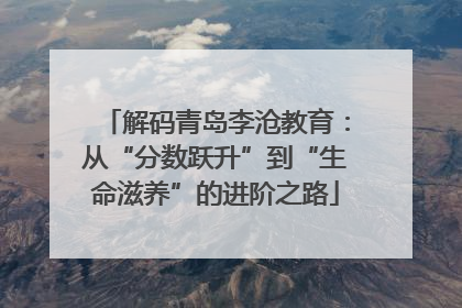 解码青岛李沧教育：从“分数跃升”到“生命滋养”的进阶之路
