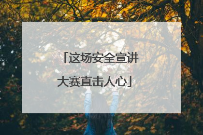 这场安全宣讲大赛直击人心