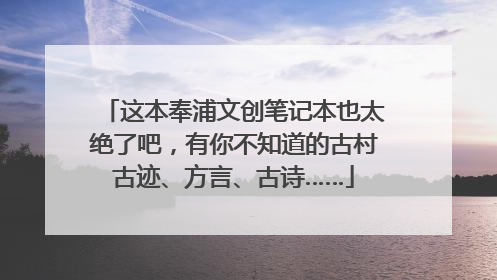 这本奉浦文创笔记本也太绝了吧，有你不知道的古村古迹、方言、古诗……