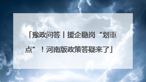 豫政问答丨援企稳岗“划重点”！河南版政策答疑来了