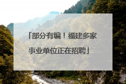 部分有编！福建多家事业单位正在招聘