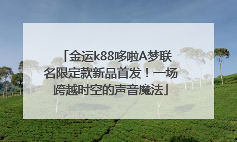 金运k88哆啦A梦联名限定款新品首发！一场跨越时空的声音魔法