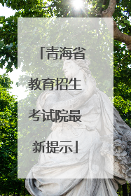 青海省教育招生考试院最新提示