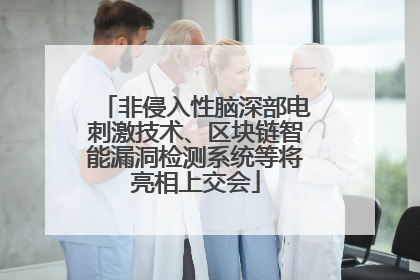 非侵入性脑深部电刺激技术、区块链智能漏洞检测系统等将亮相上交会