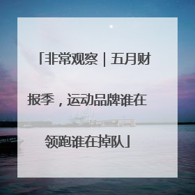 非常观察｜五月财报季，运动品牌谁在领跑谁在掉队