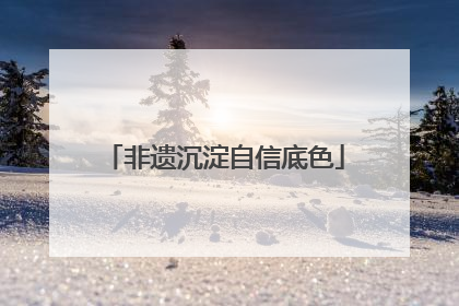 非遗沉淀自信底色