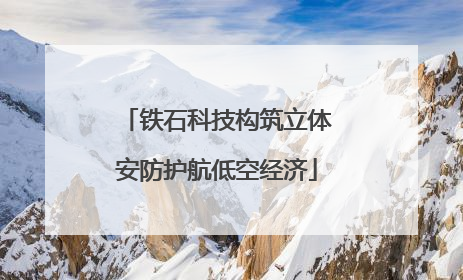 铁石科技构筑立体安防护航低空经济