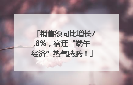 销售额同比增长7.8%，宿迁“端午经济”热气腾腾！
