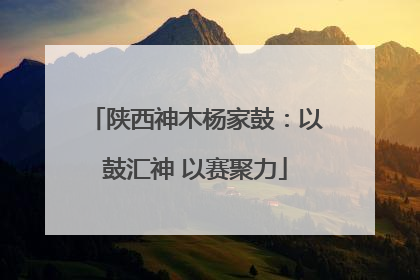 陕西神木杨家鼓：以鼓汇神 以赛聚力