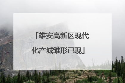雄安高新区现代化产城雏形已现