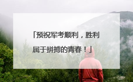预祝军考顺利，胜利属于拼搏的青春！