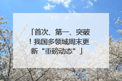 首次、第一、突破！我国多领域周末更新“重磅动态”