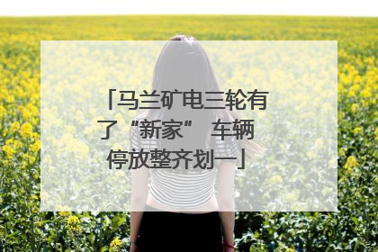 马兰矿电三轮有了“新家” 车辆停放整齐划一