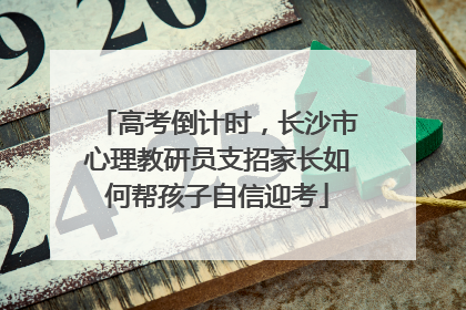 高考倒计时，长沙市心理教研员支招家长如何帮孩子自信迎考