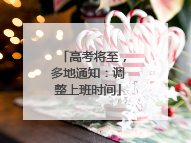 高考将至，多地通知：调整上班时间