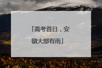 高考首日，安徽大部有雨
