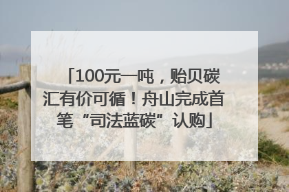100元一吨，贻贝碳汇有价可循！舟山完成首笔“司法蓝碳”认购