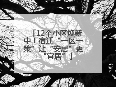 12个小区焕新中！宿迁“一区一策”让“安居”更“宜居”