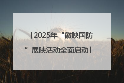 2025年“徽映国防”展映活动全面启动