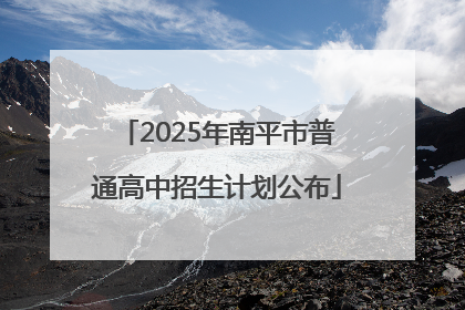 2025年南平市普通高中招生计划公布