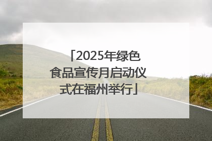 2025年绿色食品宣传月启动仪式在福州举行